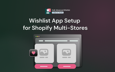 How to Choose and Set Up Wishlist App for Shopify Multi-Stores