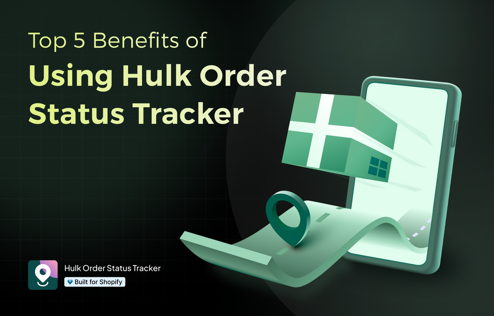 Top 5 Benefits of Using Hulk Order Status Tracker for Your Shopify Store